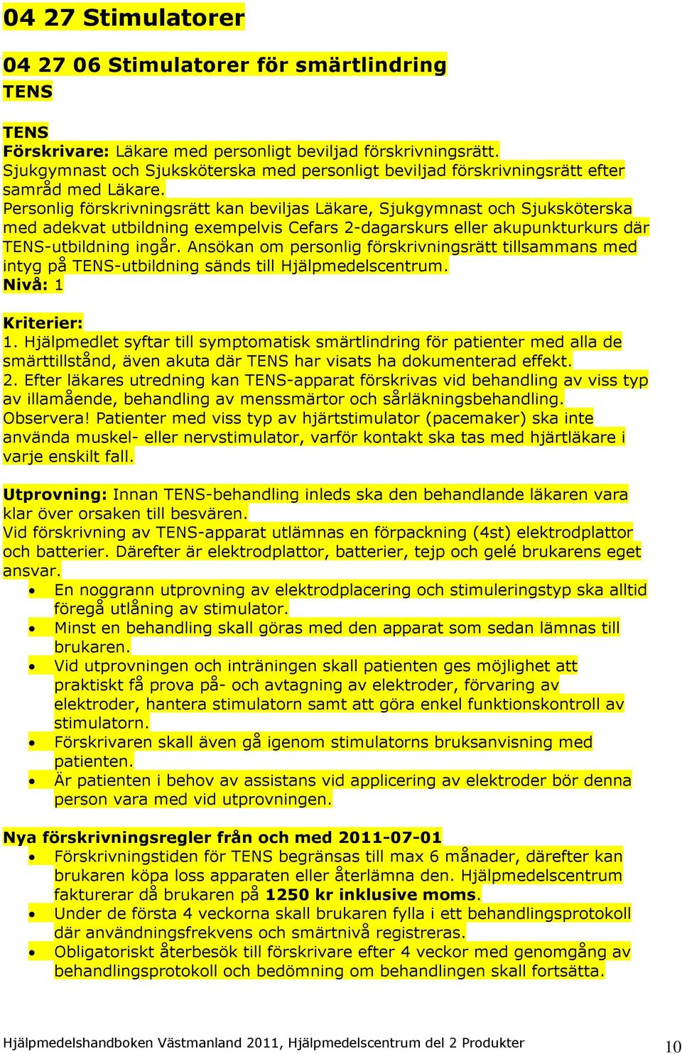 Personlig förskrivningsrätt kan beviljas Läkare, Sjukgymnast och Sjuksköterska med adekvat utbildning exempelvis Cefars 2-dagarskurs eller akupunkturkurs där TENS-utbildning ingår.