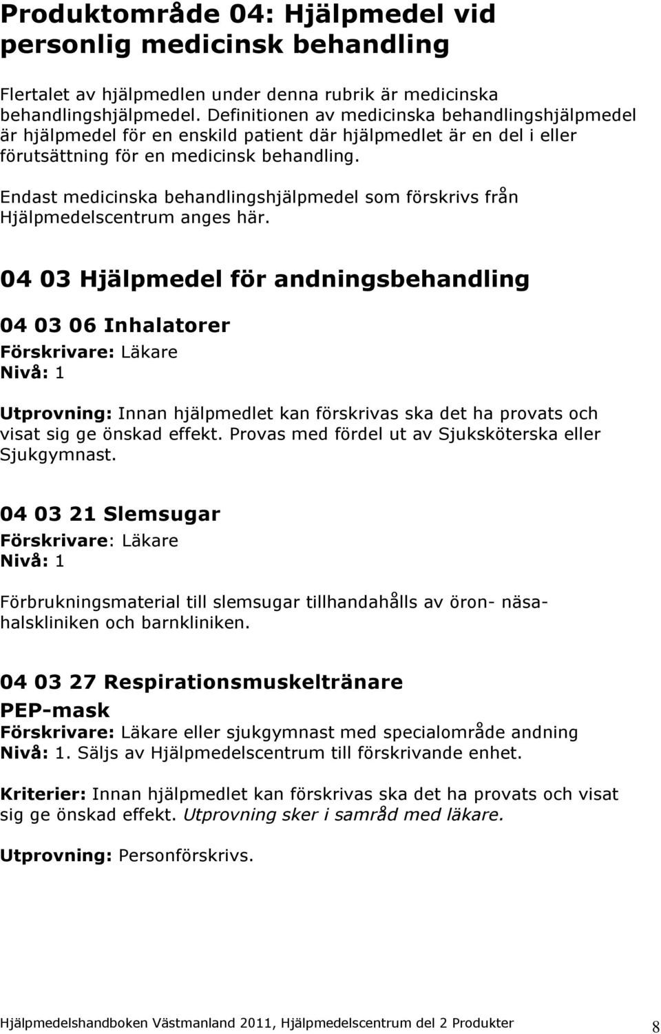 Endast medicinska behandlingshjälpmedel som förskrivs från Hjälpmedelscentrum anges här.