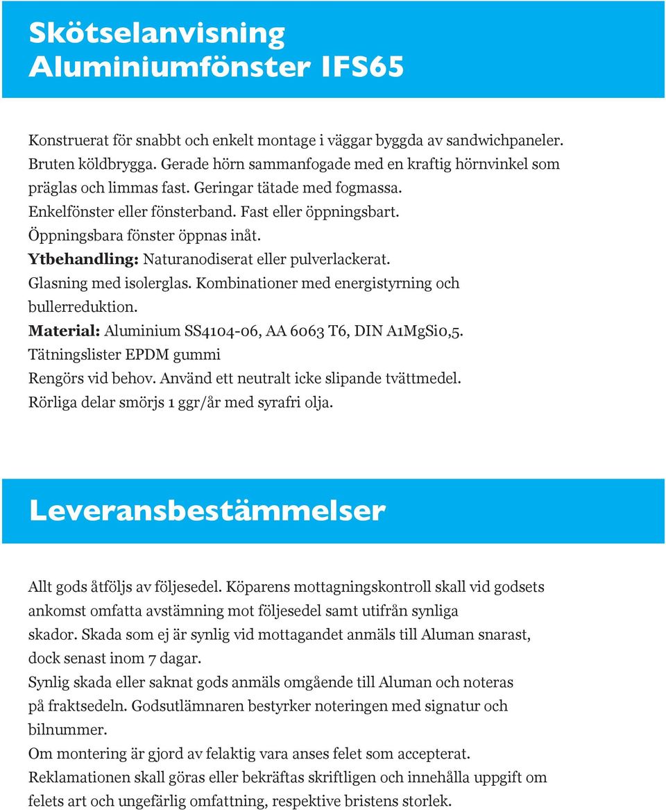 Ytbehandling: Naturanodiserat eller pulverlackerat. Glasning med isolerglas. Kombinationer med energistyrning och bullerreduktion. Material: Aluminium SS4104-06, AA 6063 T6, DIN A1MgSi0,5.