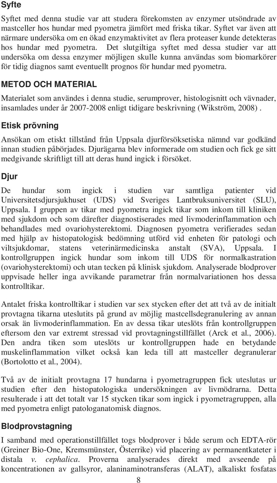 Det slutgiltiga syftet med dessa studier var att undersöka om dessa enzymer möjligen skulle kunna användas som biomarkörer för tidig diagnos samt eventuellt prognos för hundar med pyometra.