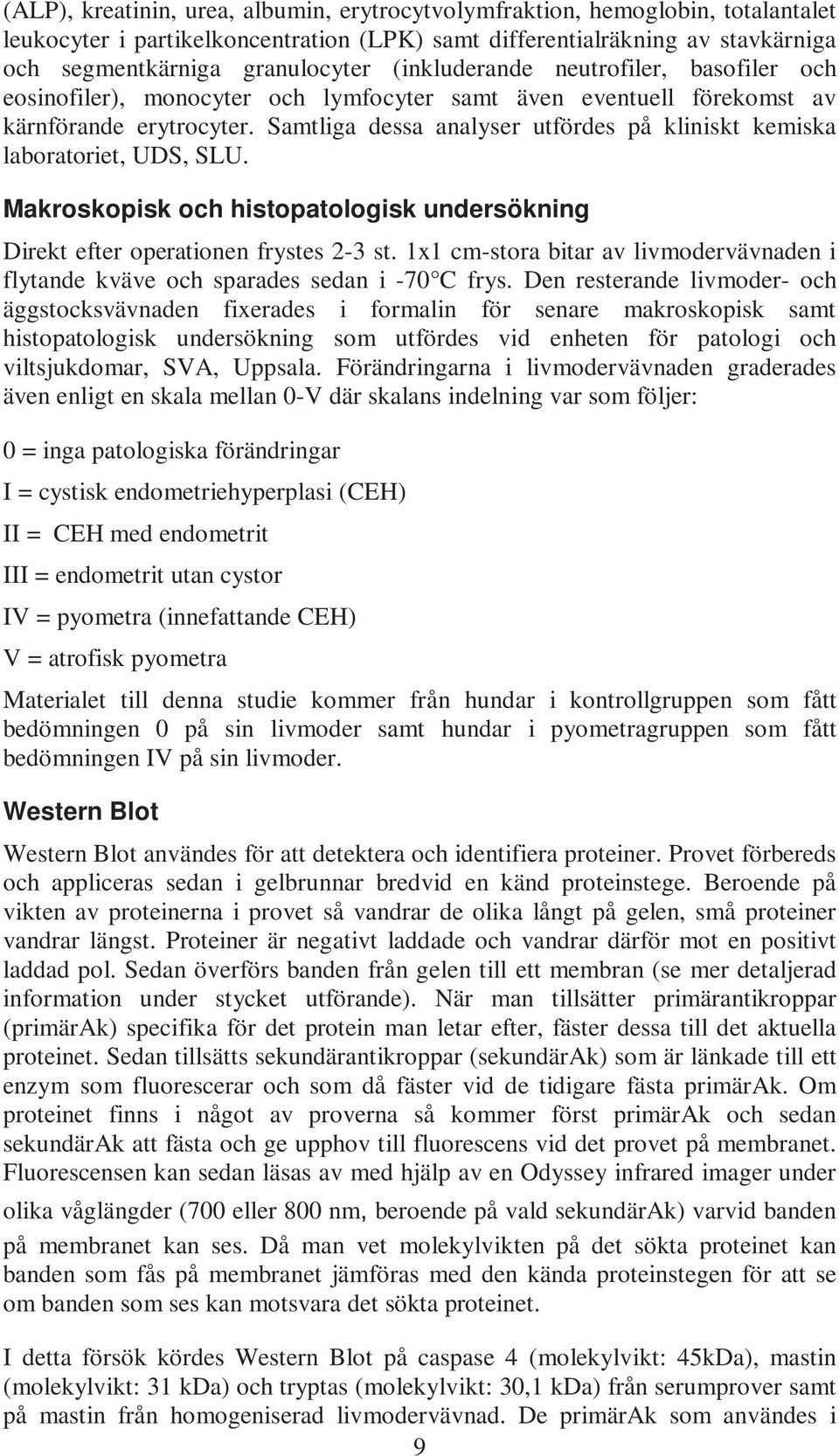 Samtliga dessa analyser utfördes på kliniskt kemiska laboratoriet, UDS, SLU. Makroskopisk och histopatologisk undersökning Direkt efter operationen frystes 2-3 st.