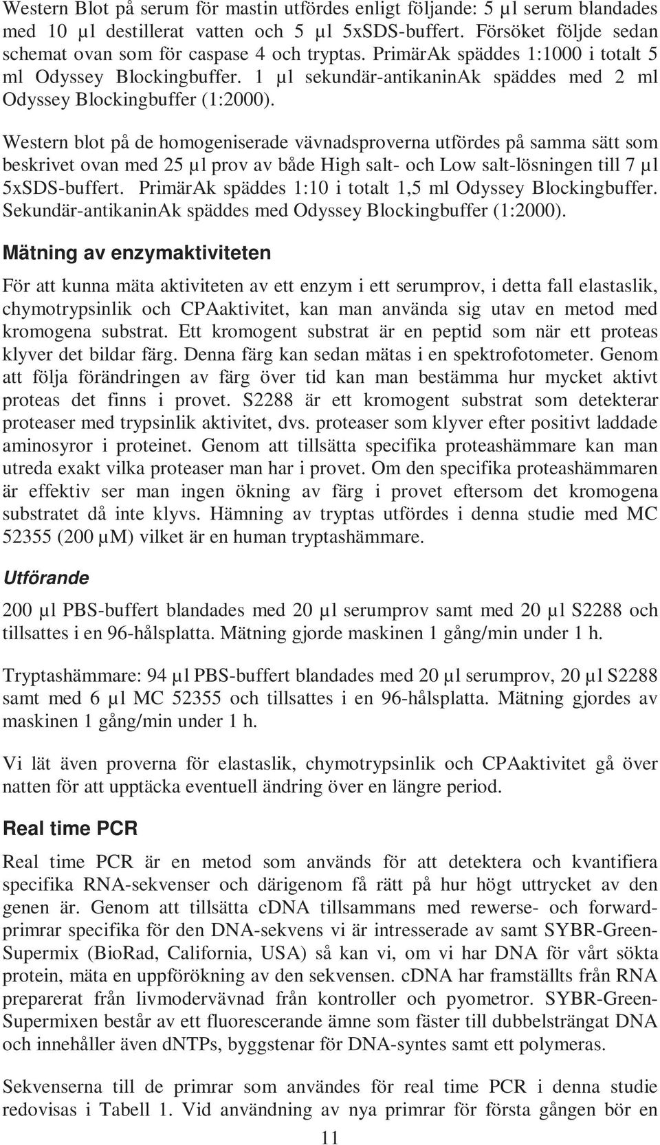 Western blot på de homogeniserade vävnadsproverna utfördes på samma sätt som beskrivet ovan med 25 µl prov av både High salt- och Low salt-lösningen till 7 µl 5xSDS-buffert.