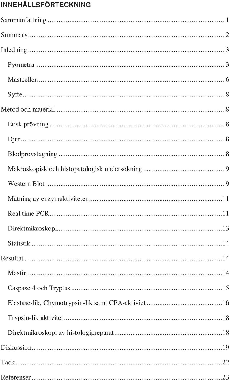 .. 9 Mätning av enzymaktiviteten...11 Real time PCR...11 Direktmikroskopi...13 Statistik...14 Resultat...14 Mastin...14 Caspase 4 och Tryptas.