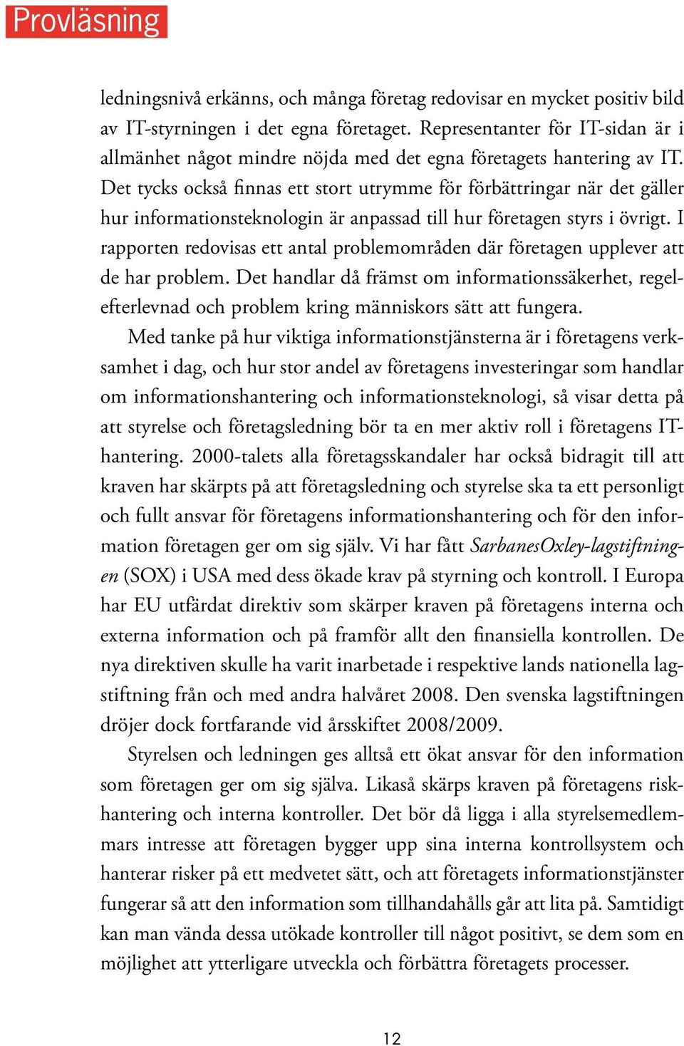 Det tycks också finnas ett stort utrymme för förbättringar när det gäller hur informationsteknologin är anpassad till hur företagen styrs i övrigt.