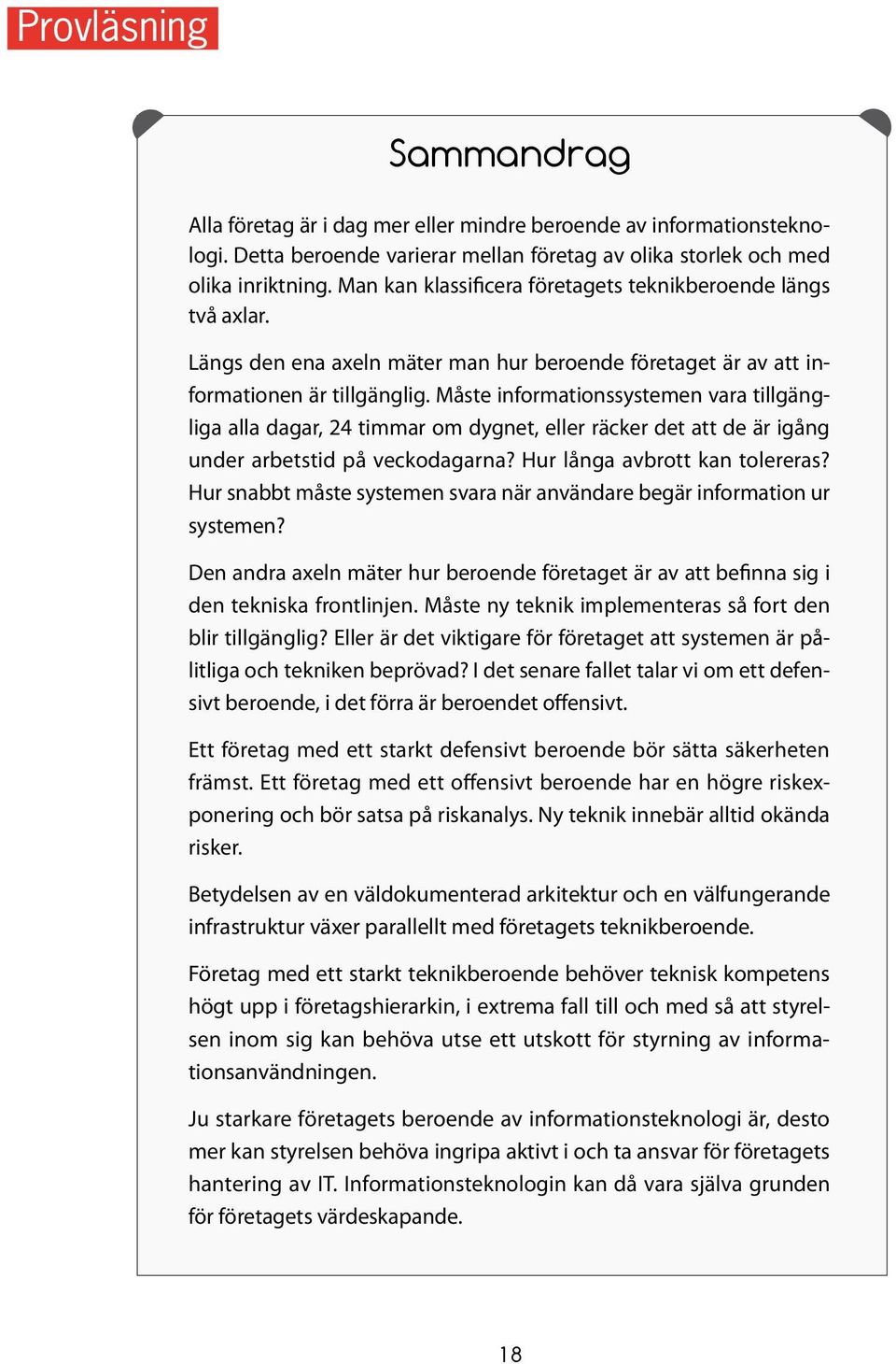 Måste informationssystemen vara tillgängliga alla dagar, 24 timmar om dygnet, eller räcker det att de är igång under arbetstid på veckodagarna? Hur långa avbrott kan tolereras?