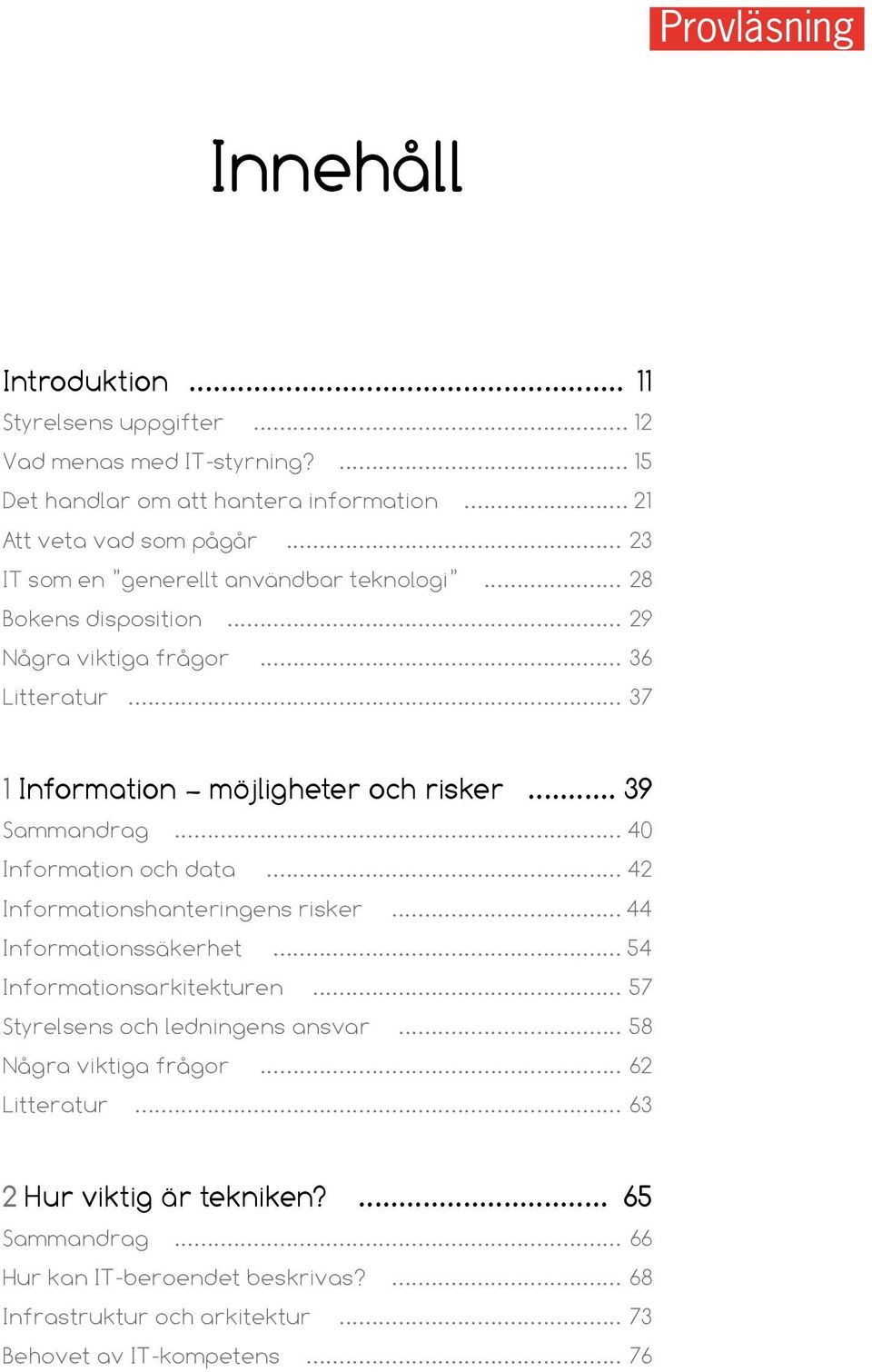 .. 40 Information och data... 42 Informationshanteringens risker... 44 Informationssäkerhet... 54 Informationsarkitekturen... 57 Styrelsens och ledningens ansvar.