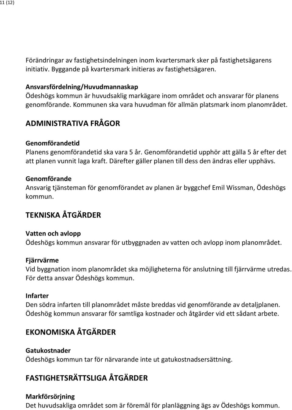 ADMINISTRATIVA FRÅGOR Genomförandetid Planens genomförandetid ska vara 5 år. Genomförandetid upphör att gälla 5 år efter det att planen vunnit laga kraft.