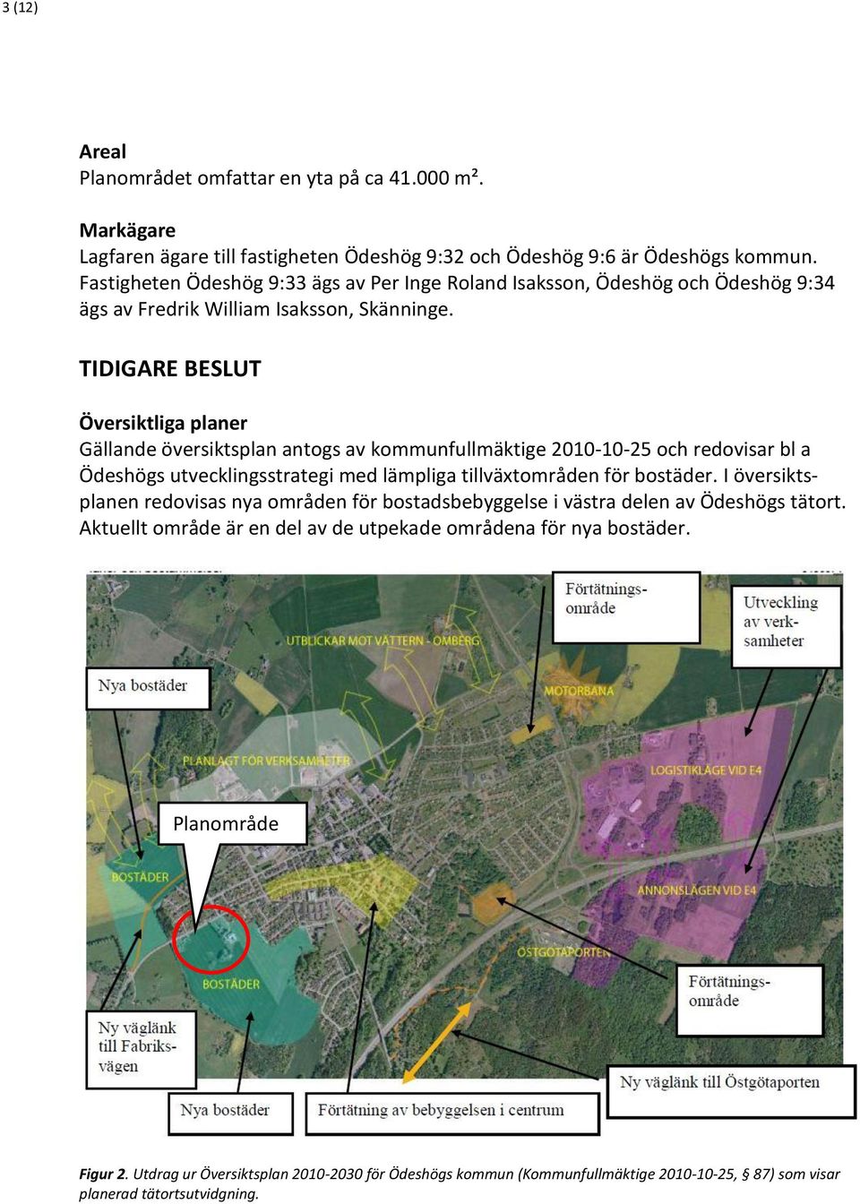 TIDIGARE BESLUT Översiktliga planer Gällande översiktsplan antogs av kommunfullmäktige 2010-10-25 och redovisar bl a Ödeshögs utvecklingsstrategi med lämpliga tillväxtområden för bostäder.