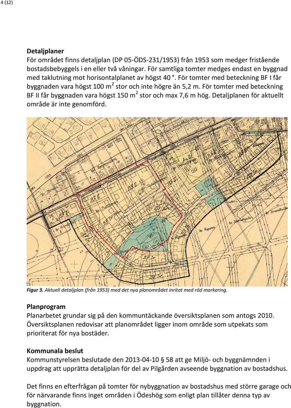 För tomter med beteckning BF II får byggnaden vara högst 150 m 2 stor och max 7,6 m hög. Detaljplanen för aktuellt område är inte genomförd. Figur 3.