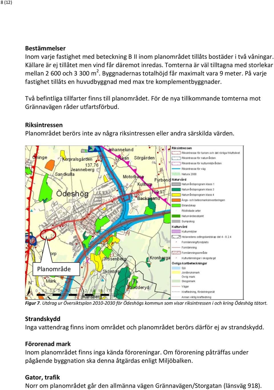 Två befintliga tillfarter finns till planområdet. För de nya tillkommande tomterna mot Grännavägen råder utfartsförbud.