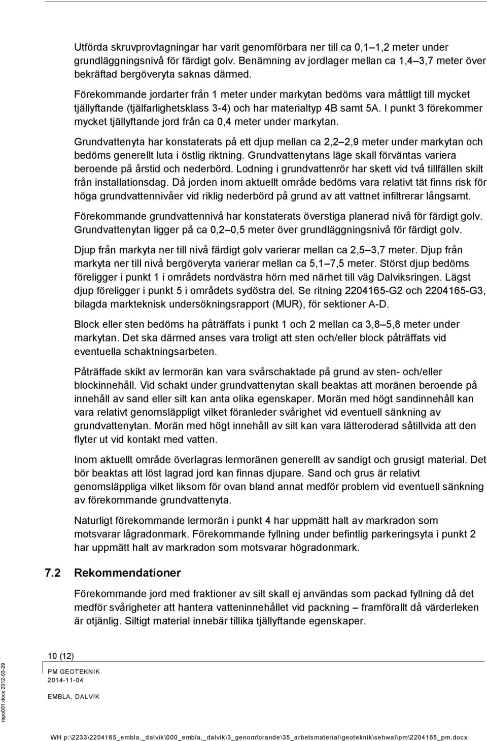 Förekommande jordarter från 1 meter under markytan bedöms vara måttligt till mycket tjällyftande (tjälfarlighetsklass 3-4) och har materialtyp 4B samt 5A.