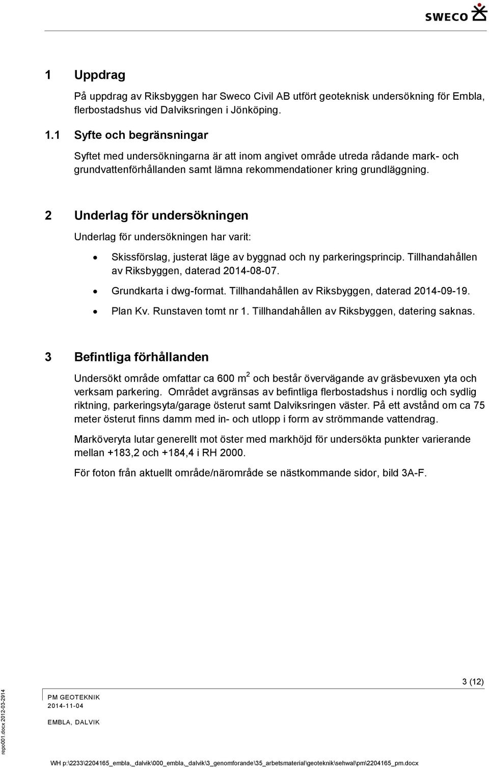 1 Syfte och begränsningar Syftet med undersökningarna är att inom angivet område utreda rådande mark- och grundvattenförhållanden samt lämna rekommendationer kring grundläggning.