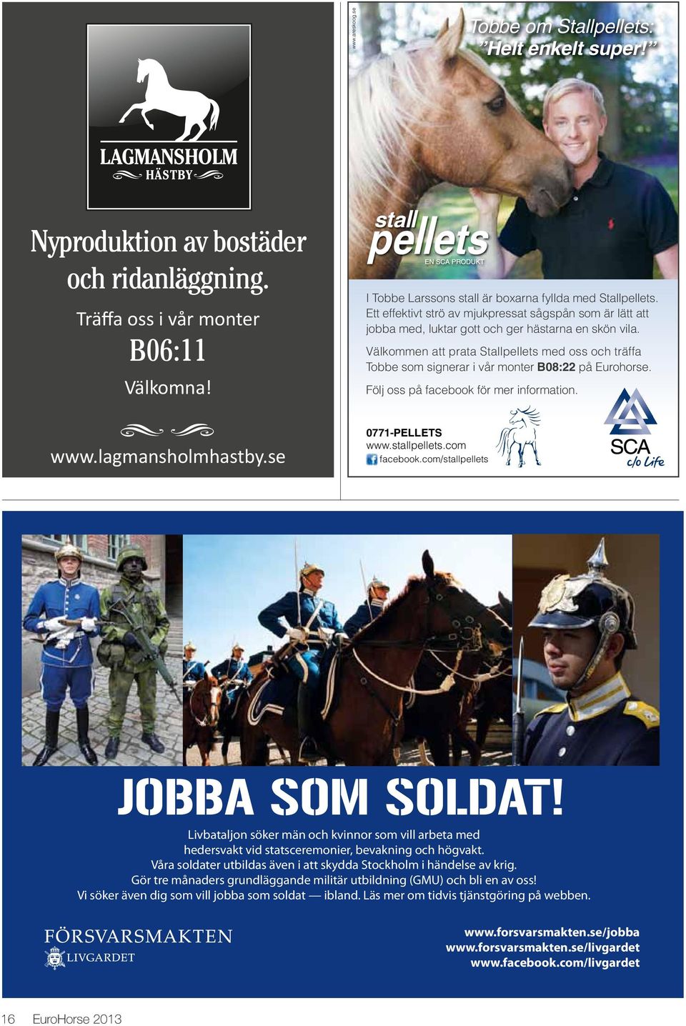 Välkommen att prata Stallpellets med oss och träffa Tobbe som signerar i vår monter B08:22 på Eurohorse. Följ oss på facebook för mer information. www.lagmansholmhastby.se 0771-PELLETS www.