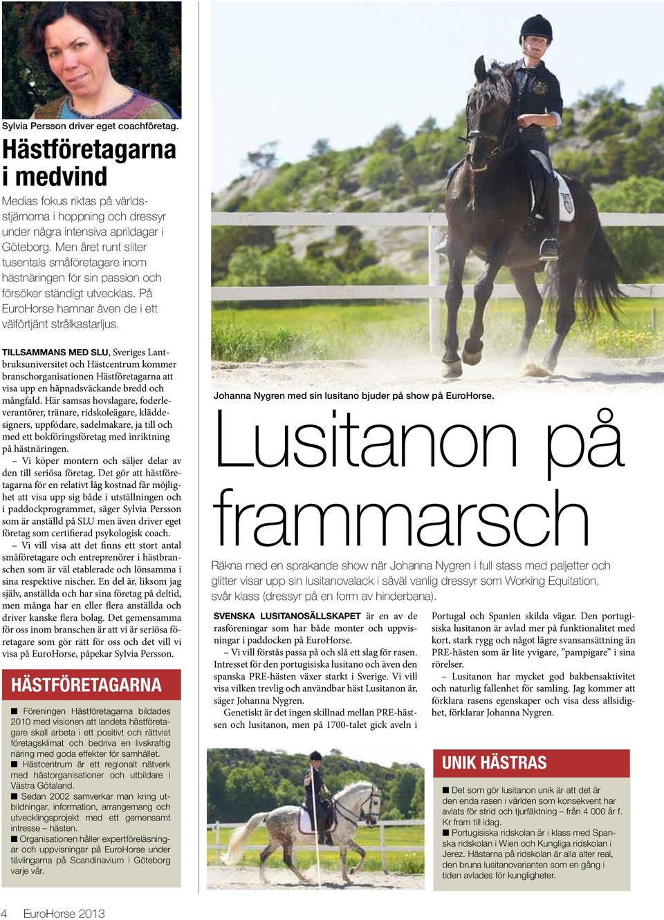 Tillsammans med SLU, Sveriges Lantbruksuniversitet och Hästcentrum kommer branschorganisationen Hästföretagarna att visa upp en häpnadsväckande bredd och mångfald.