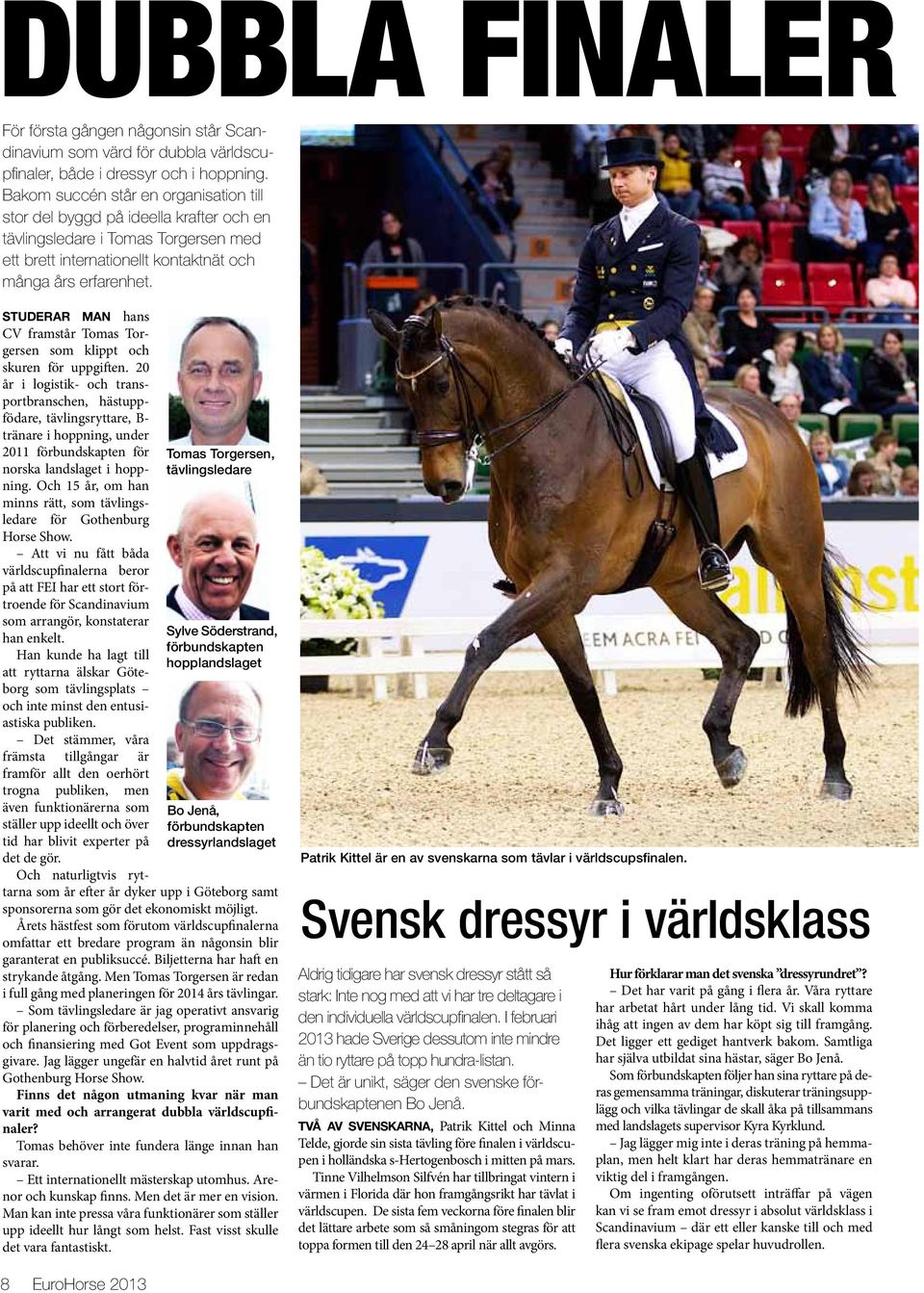 Tomas Torgersen, tävlingsledare Sylve Söderstrand, förbundskapten hopplandslaget Bo Jenå, förbundskapten dressyrlandslaget Studerar man hans CV framstår Tomas Torgersen som klippt och skuren för