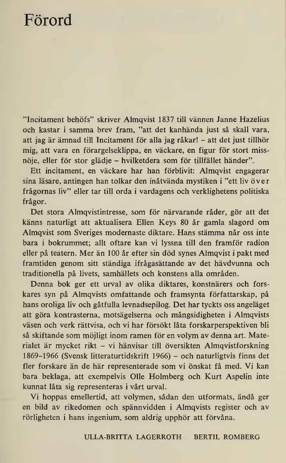 Ett incitament, en väckare har han förblivit: Almqvist engagerar sina läsare, antingen han tolkar den inåtvända mystiken i "ett liv över frågornas liv" eller tar till orda i vardagens och