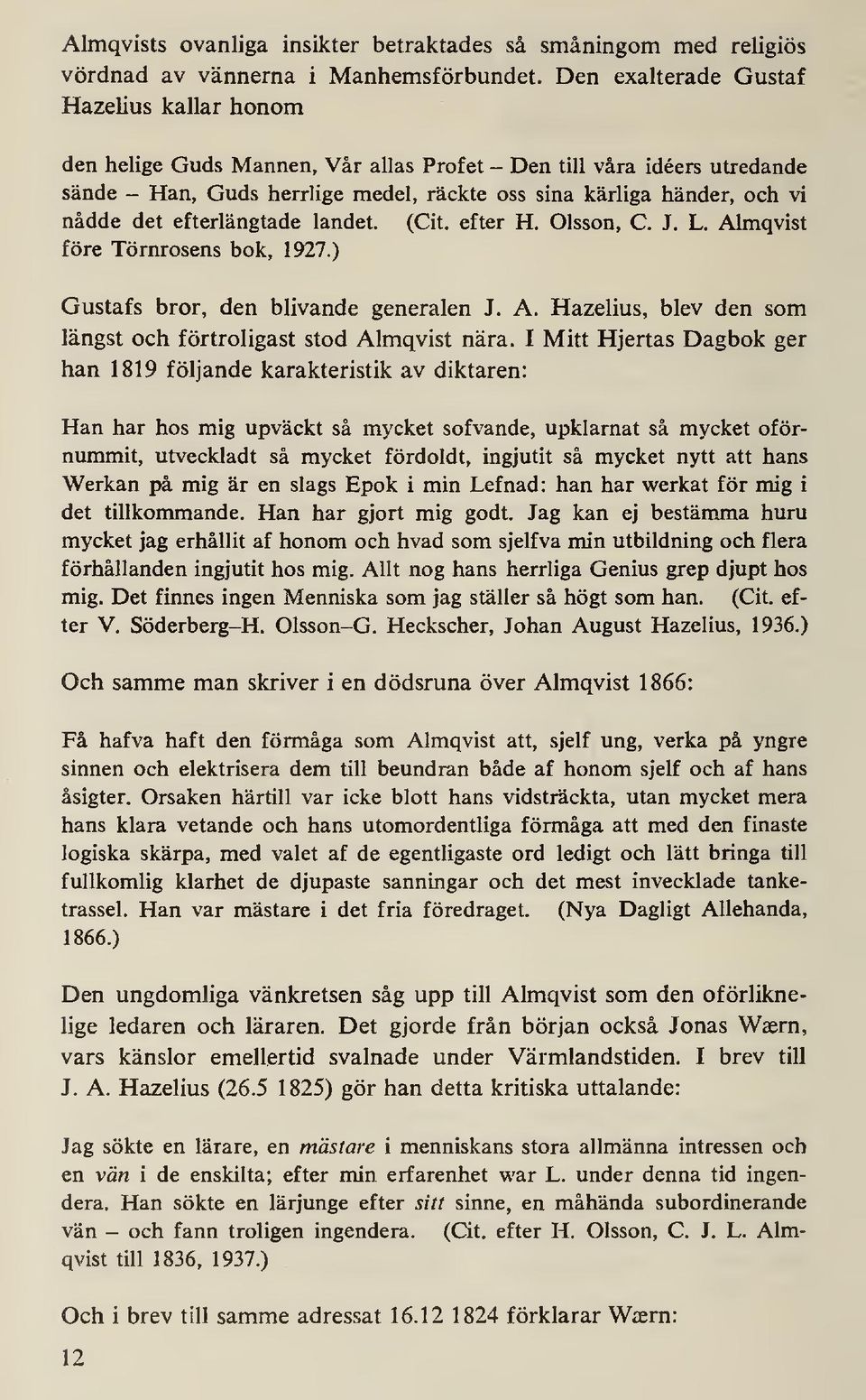det efterlängtade landet. (Cit. efter H. Olsson, C. J. L. Almqvist före Törnrosens bok, 1927.) Gustafs bror, den blivande generalen J. A. Hazelius, blev den som längst och förtroligast stod Almqvist nära.