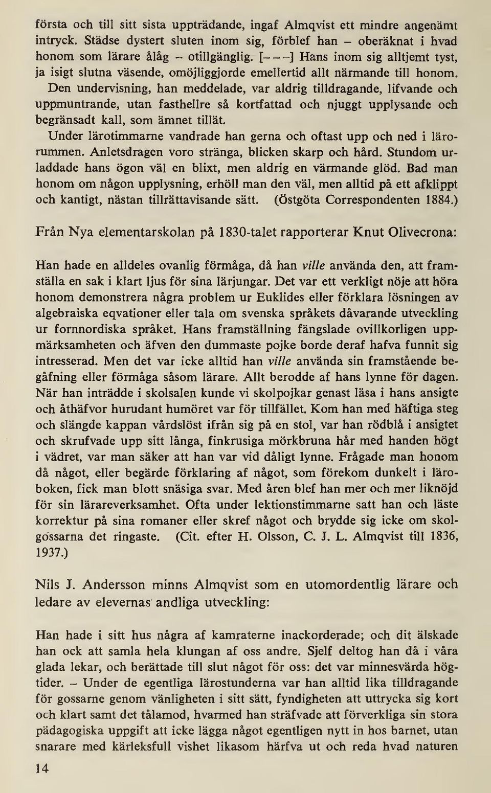 Den undervisning, han meddelade, var aldrig tilldragande, lifvande och uppmuntrande, utan fasthellre så kortfattad och njuggt upplysande och begränsadt kall, som ämnet tillät.