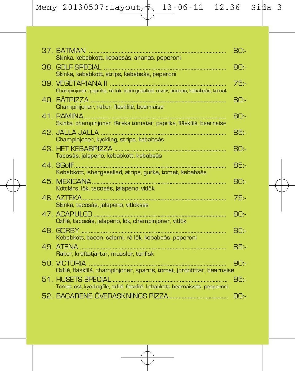 .. 80:- Skinka, champinjoner, färska tomater, paprika, fläskfilé, bearnaise 42. JALLA JALLA... 85:- Champinjoner, kyckling, strips, kebabsås 43. HET KEBABPIZZA.