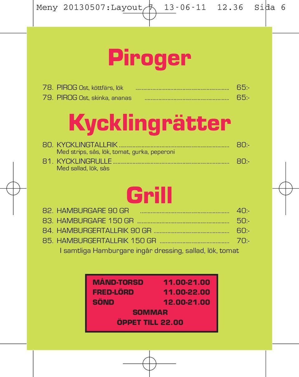 .. 80:- Med sallad, lök, sås Grill 82. HAMBURGARE 90 GR... 40:- 83. HAMBURGARE 150 GR... 50:- 84. HAMBURGERTALLRIK 90 GR... 60:- 85.