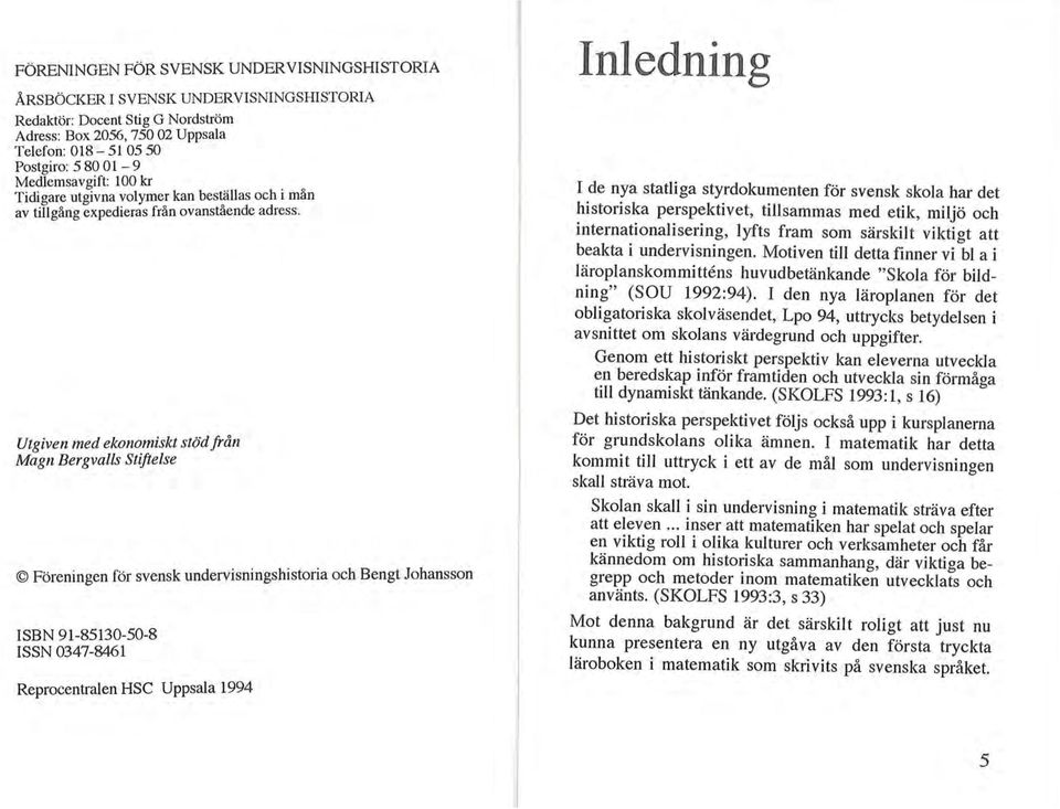 Utgiven med ekonomiskt stöd från Magn Bergvalls Stiftelse Föreningen för svensk undervisningshistoria och Bengt Johansson ISBN 91-85130-50-8 ISSN 0347-8461 Reprocentralen HSC Uppsala 1994 Inledning I