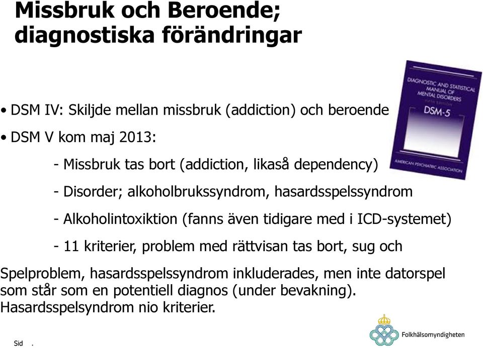 (fanns även tidigare med i ICD-systemet) - 11 kriterier, problem med rättvisan tas bort, sug och Spelproblem,