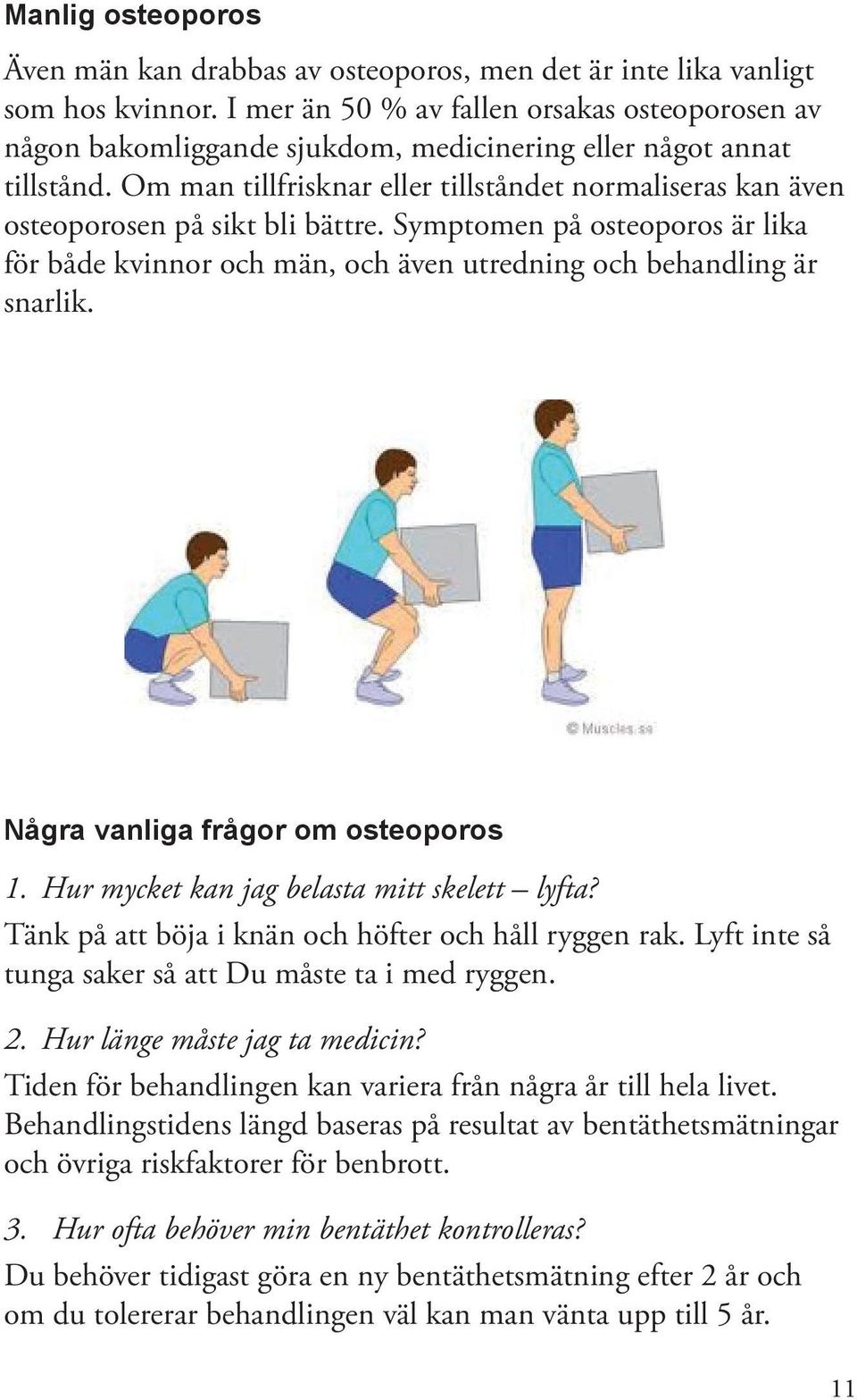 Om man tillfrisknar eller tillståndet normaliseras kan även osteoporosen på sikt bli bättre. Symptomen på osteoporos är lika för både kvinnor och män, och även utredning och behandling är snarlik.