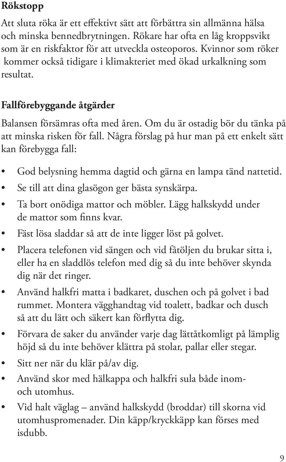 Om du är ostadig bör du tänka på att minska risken för fall. Några förslag på hur man på ett enkelt sätt kan förebygga fall: God belysning hemma dagtid och gärna en lampa tänd nattetid.