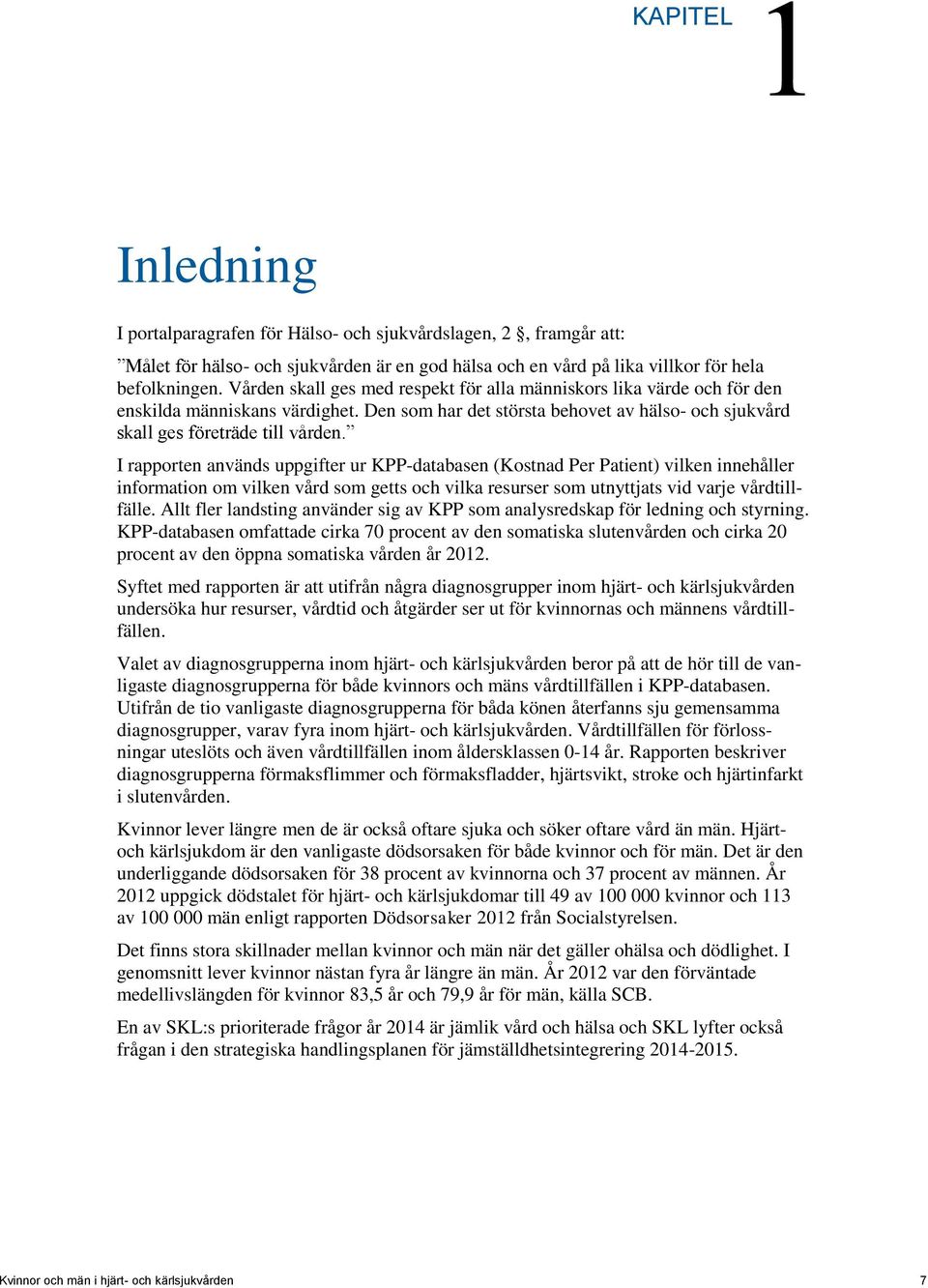 I rapporten används uppgifter ur KPP-databasen (Kostnad Per Patient) vilken innehåller information om vilken vård som getts och vilka resurser som utnyttjats vid varje vårdtillfälle.