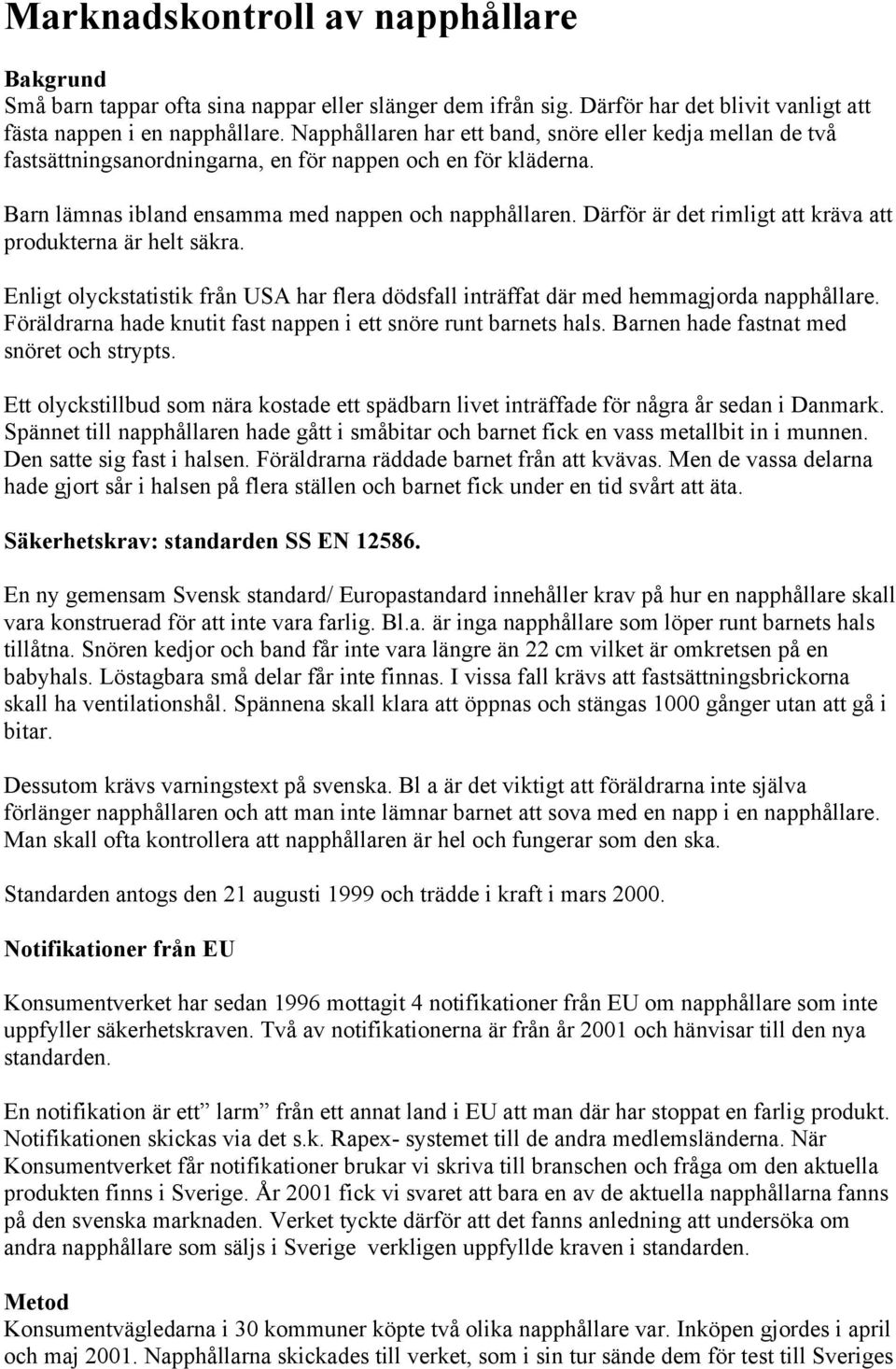 Därför är det rimligt att kräva att produkterna är helt säkra. Enligt olyckstatistik från USA har flera dödsfall inträffat där med hemmagjorda napphållare.