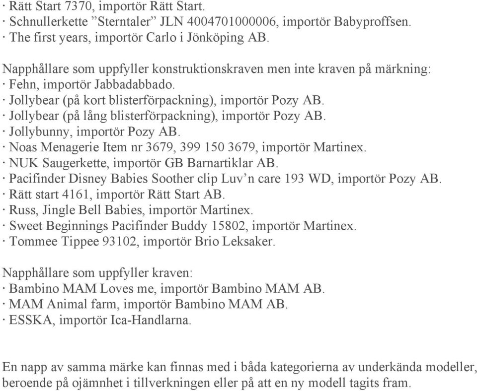 Jollybunny, importör. Noas Menagerie Item nr 3679, 399 150 3679, importör Martinex. NUK Saugerkette, importör GB Barnartiklar AB. Pacifinder Disney Babies Soother clip Luv n care 193 WD, importör.