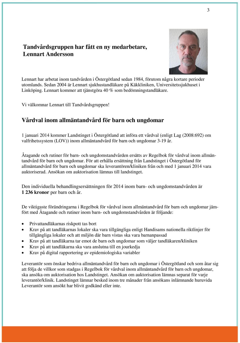 Vårdval inom allmäntandvård för barn och ungdomar 1 januari 2014 kommer Landstinget i Östergötland att införa ett vårdval (enligt Lag (2008:692) om valfrihetssystem (LOV)) inom allmäntandvård för