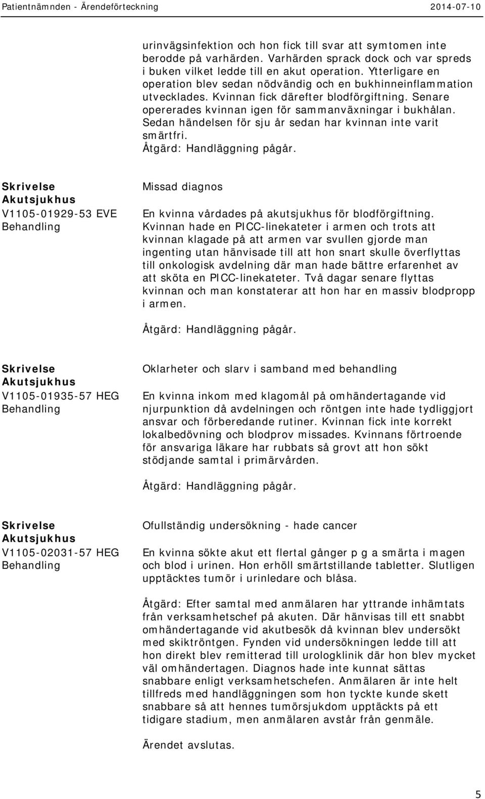 Sedan händelsen för sju år sedan har kvinnan inte varit smärtfri. V1105-01929-53 EVE Missad diagnos En kvinna vårdades på akutsjukhus för blodförgiftning.