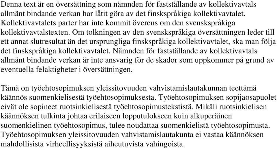 Om tolkningen av den svenskspråkiga översättningen leder till ett annat slutresultat än det ursprungliga finskspråkiga kollektivavtalet, ska man följa det finskspråkiga kollektivavtalet.