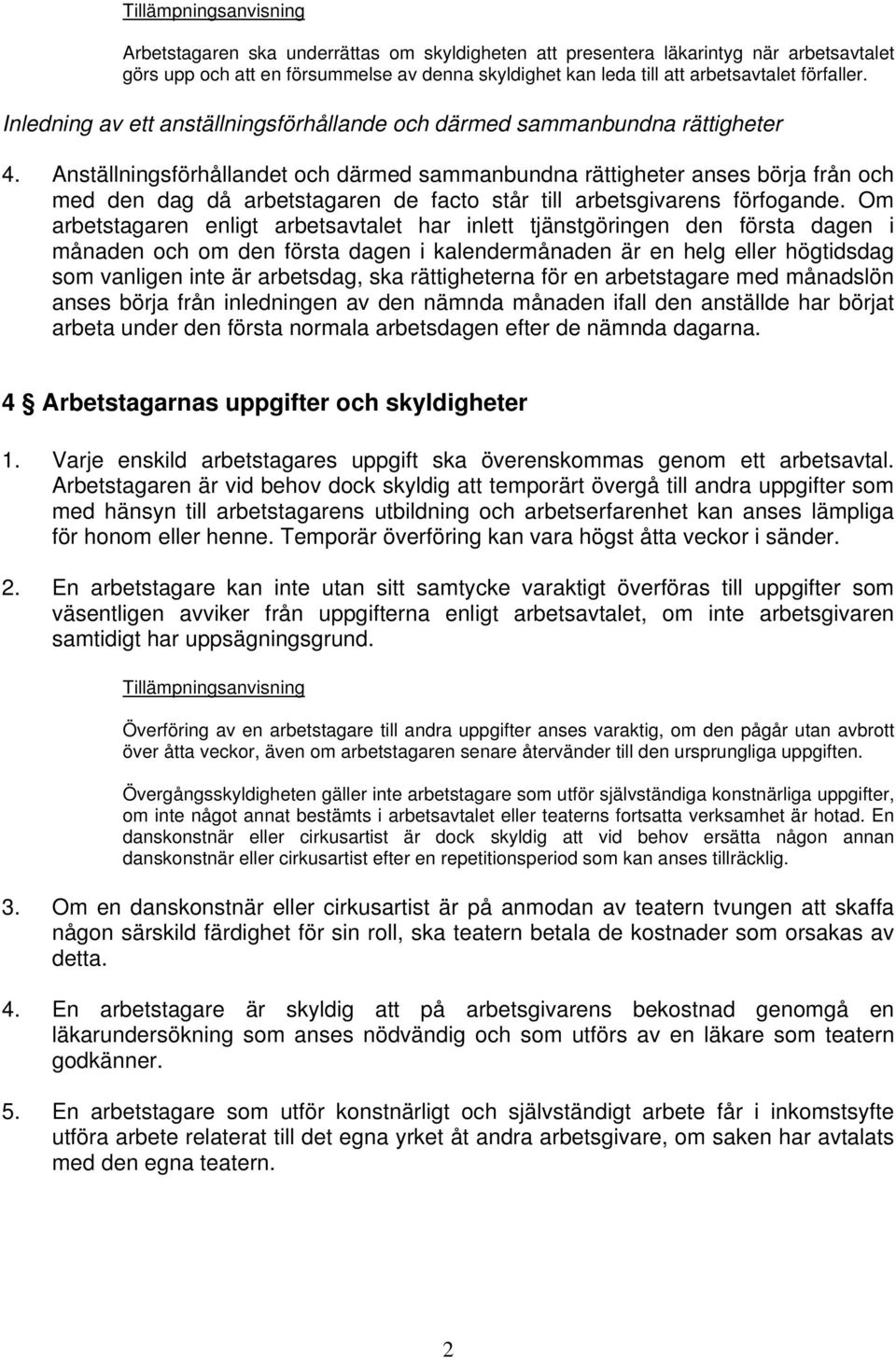 Anställningsförhållandet och därmed sammanbundna rättigheter anses börja från och med den dag då arbetstagaren de facto står till arbetsgivarens förfogande.