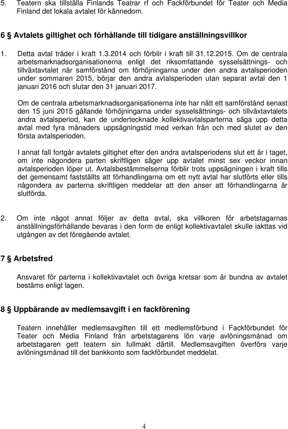 Om de centrala arbetsmarknadsorganisationerna enligt det riksomfattande sysselsättnings- och tillväxtavtalet når samförstånd om förhöjningarna under den andra avtalsperioden under sommaren 2015,