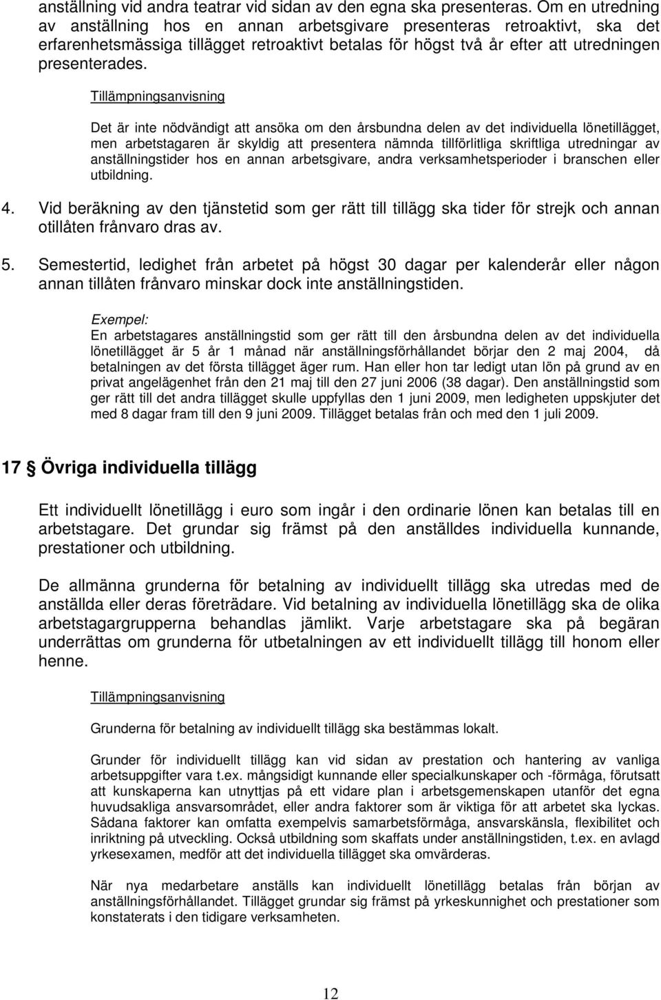 Det är inte nödvändigt att ansöka om den årsbundna delen av det individuella lönetillägget, men arbetstagaren är skyldig att presentera nämnda tillförlitliga skriftliga utredningar av