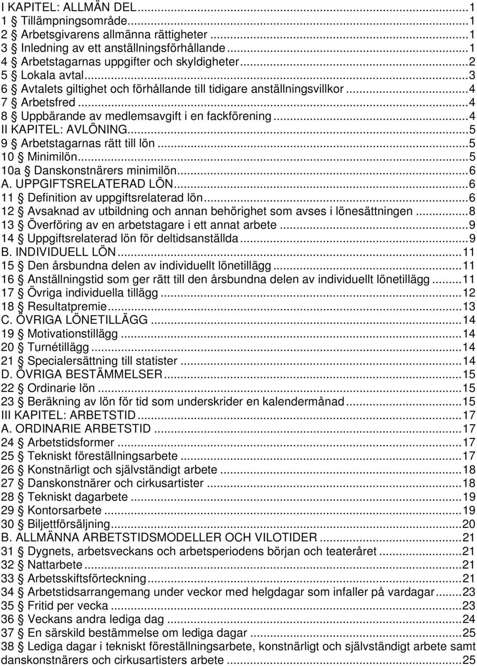 .. 5 9 Arbetstagarnas rätt till lön... 5 10 Minimilön... 5 10a Danskonstnärers minimilön... 6 A. UPPGIFTSRELATERAD LÖN... 6 11 Definition av uppgiftsrelaterad lön.