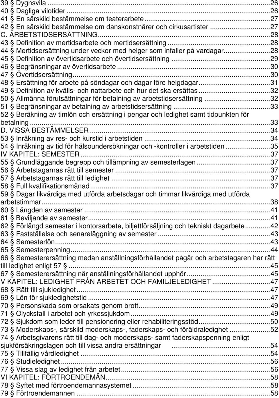 .. 29 46 Begränsningar av övertidsarbete... 30 47 Övertidsersättning... 30 48 Ersättning för arbete på söndagar och dagar före helgdagar.