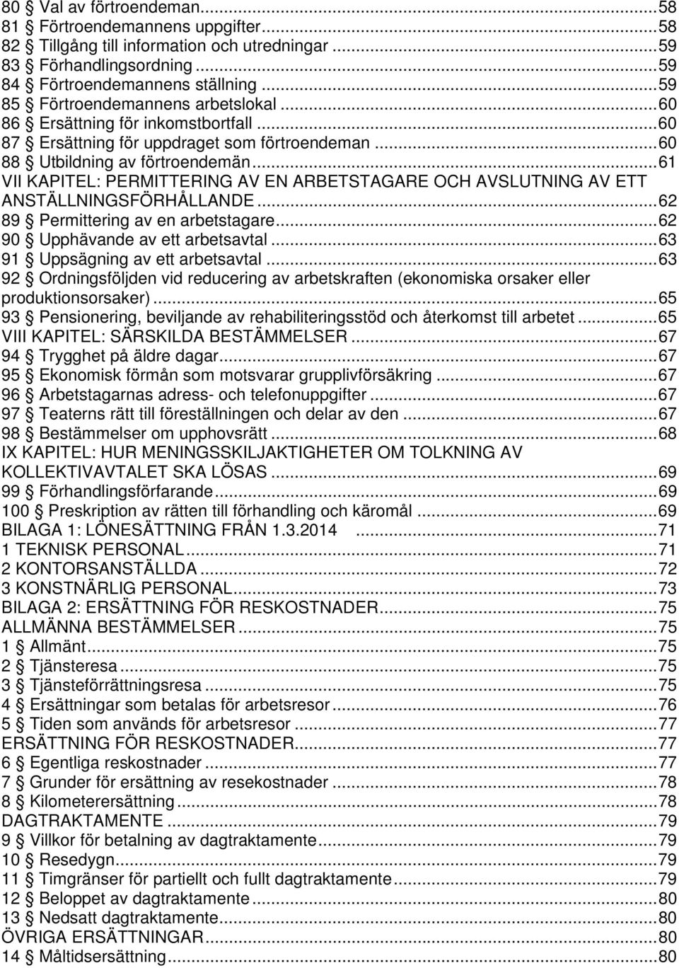 .. 61 VII KAPITEL: PERMITTERING AV EN ARBETSTAGARE OCH AVSLUTNING AV ETT ANSTÄLLNINGSFÖRHÅLLANDE... 62 89 Permittering av en arbetstagare... 62 90 Upphävande av ett arbetsavtal.