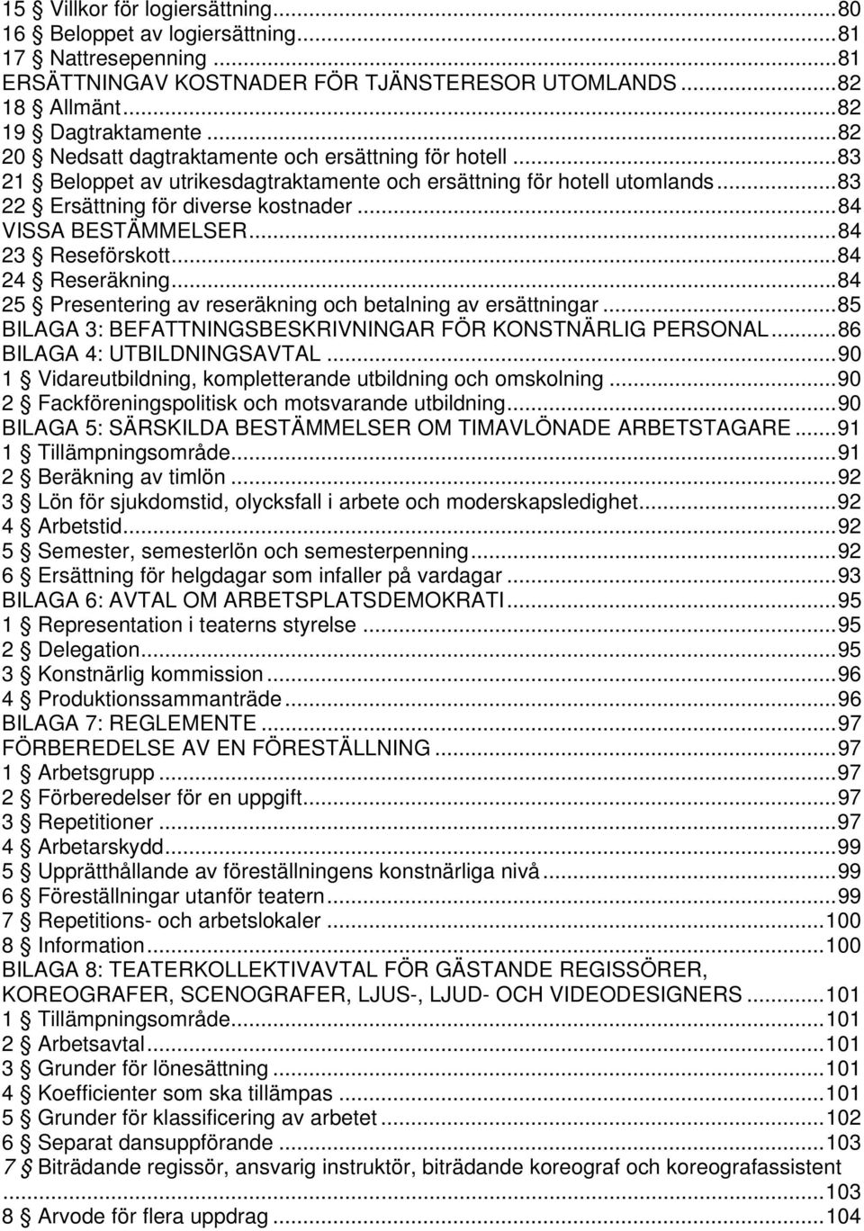 .. 84 VISSA BESTÄMMELSER... 84 23 Reseförskott... 84 24 Reseräkning... 84 25 Presentering av reseräkning och betalning av ersättningar... 85 BILAGA 3: BEFATTNINGSBESKRIVNINGAR FÖR KONSTNÄRLIG PERSONAL.