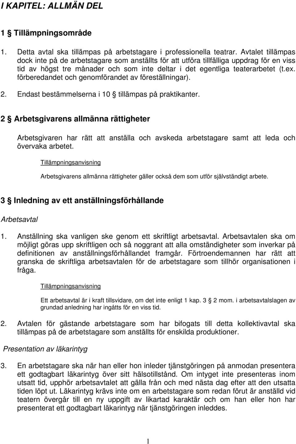 förberedandet och genomförandet av föreställningar). 2. Endast bestämmelserna i 10 tillämpas på praktikanter.