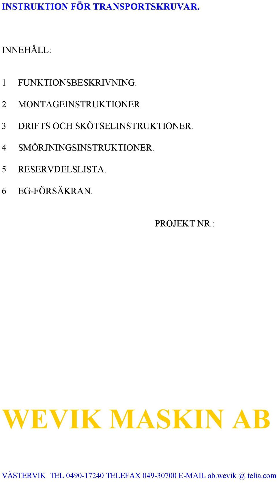 4 SMÖRJNINGSINSTRUKTIONER. 5 RESERVDELSLISTA. 6 EG-FÖRSÄKRAN.