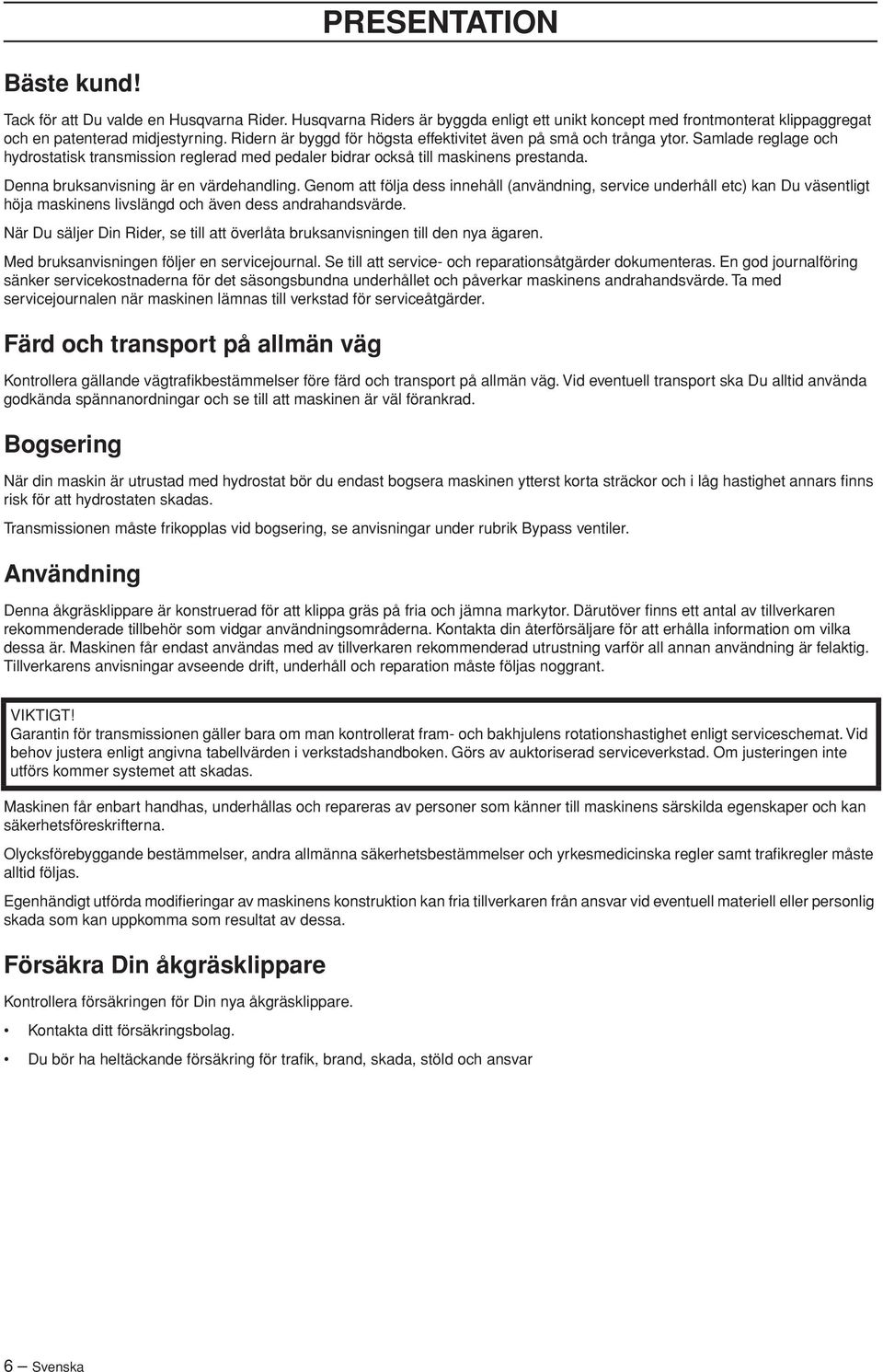 Denna bruksanvisning är en värdehandling. Genom att följa dess innehåll (användning, service underhåll etc) kan Du väsentligt höja maskinens livslängd och även dess andrahandsvärde.