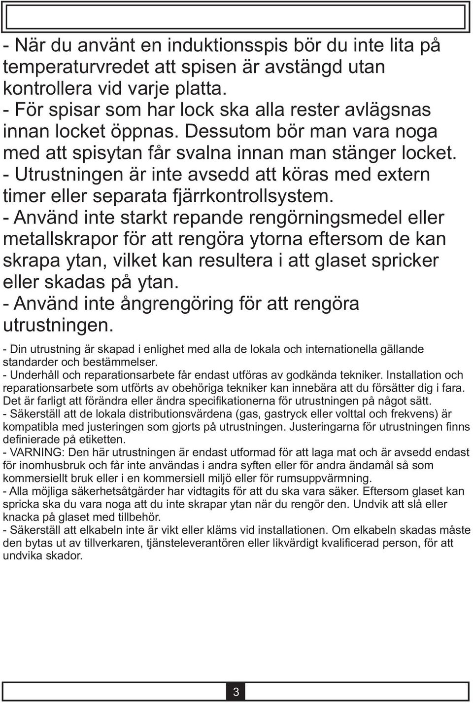 - Utrustningen är inte avsedd att köras med extern timer eller separata fjärrkontrollsystem.