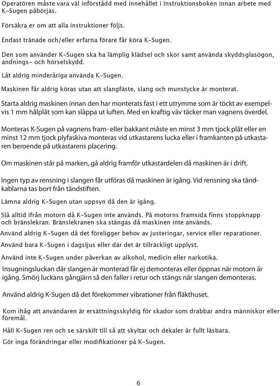 Låt aldrig minderåriga använda K-Sugen. Maskinen får aldrig köras utan att slangfäste, slang och munstycke är monterat.