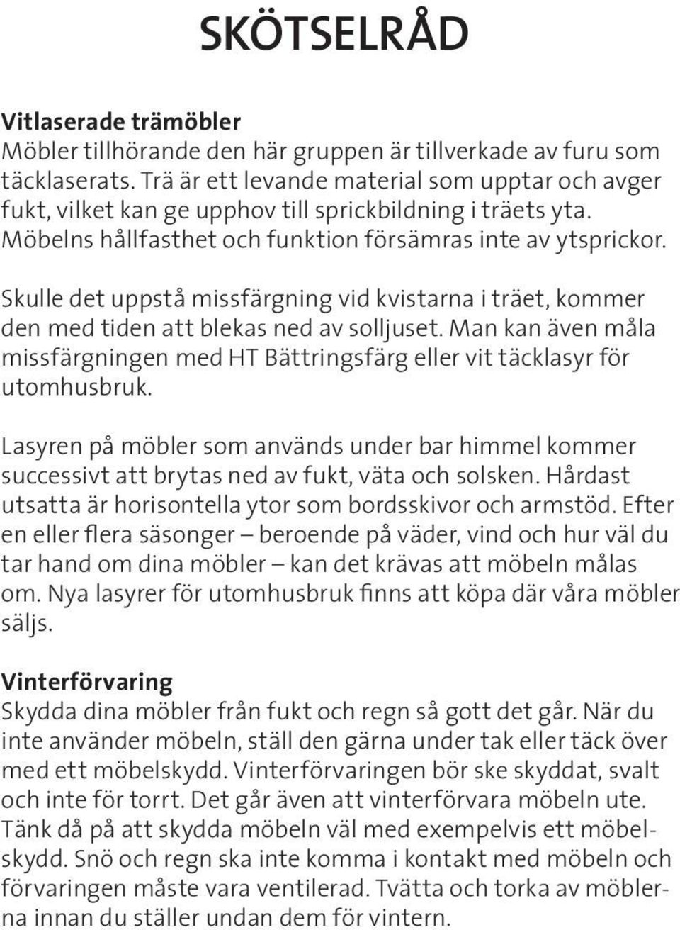 Skulle det uppstå missfärgning vid kvistarna i träet, kommer den med tiden att blekas ned av solljuset. Man kan även måla missfärgningen med HT Bättringsfärg eller vit täcklasyr för utomhusbruk.