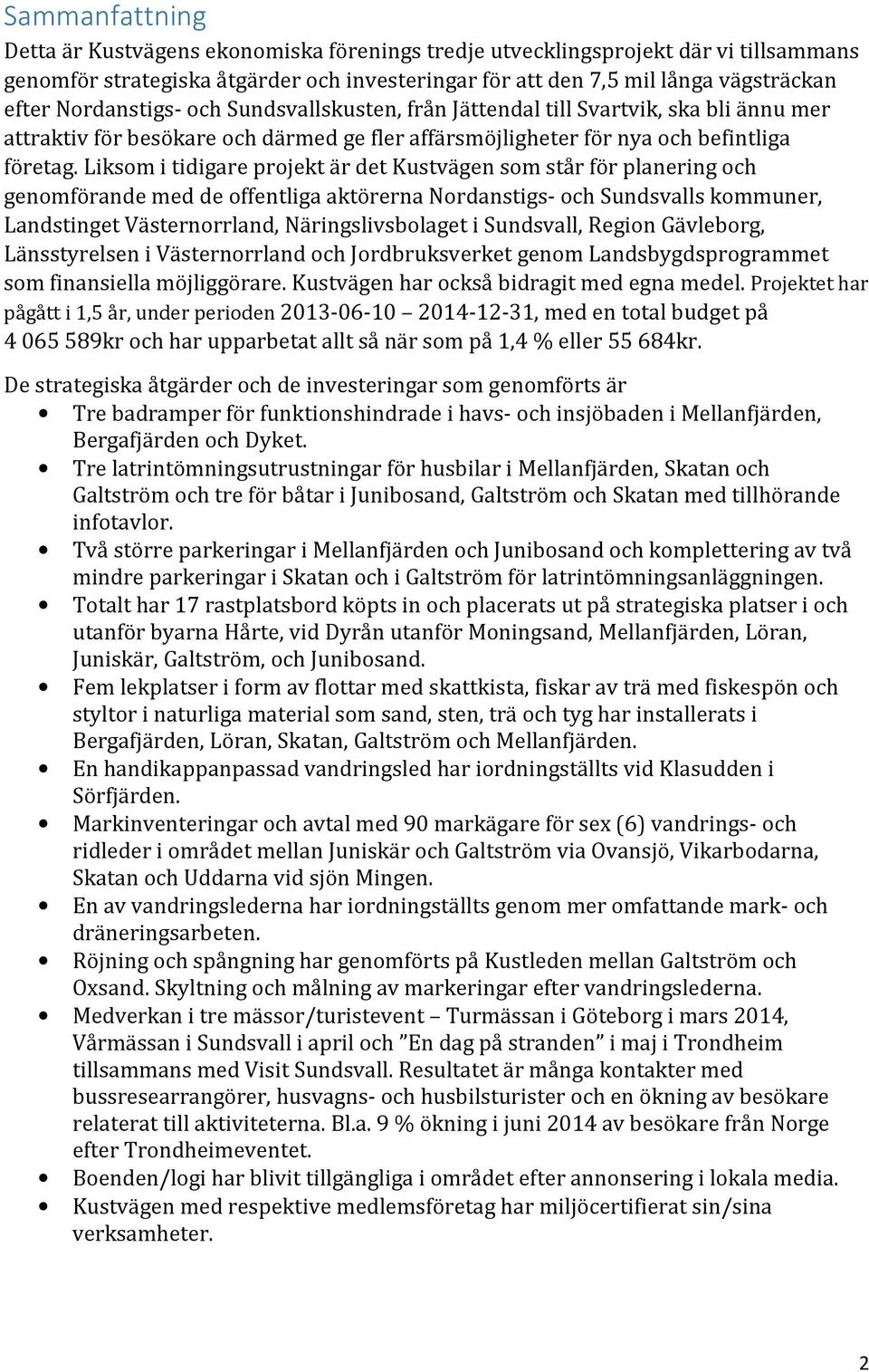 Liksom i tidigare projekt är det Kustvägen som står för planering och genomförande med de offentliga aktörerna Nordanstigs- och Sundsvalls kommuner, Landstinget Västernorrland, Näringslivsbolaget i