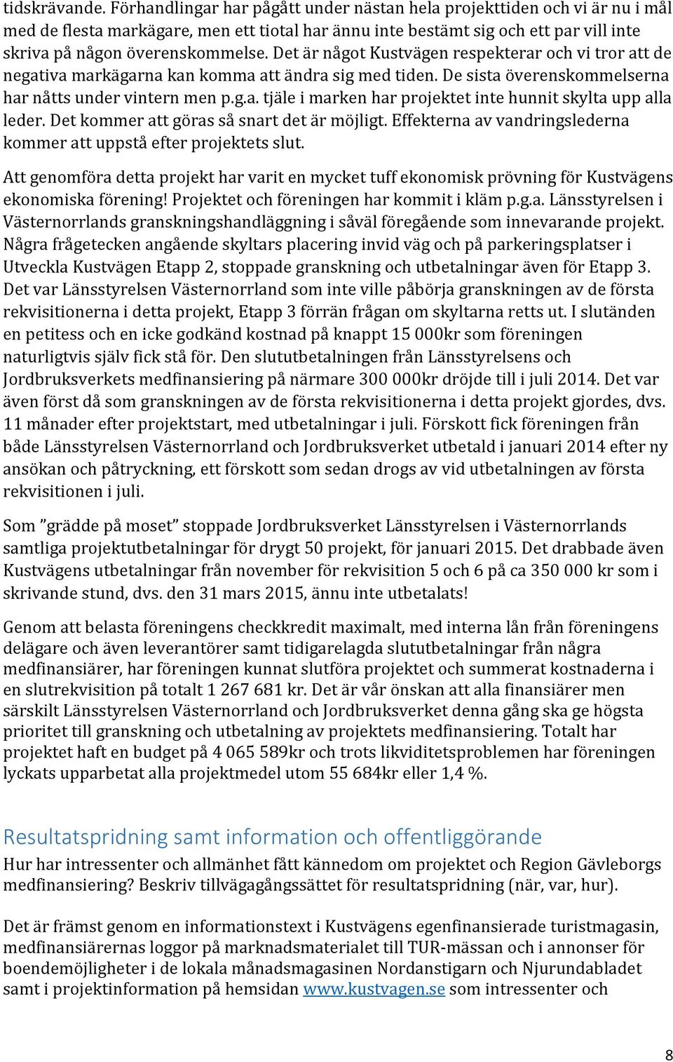 Det är något Kustvägen respekterar och vi tror att de negativa markägarna kan komma att ändra sig med tiden. De sista överenskommelserna har nåtts under vintern men p.g.a. tjäle i marken har projektet inte hunnit skylta upp alla leder.