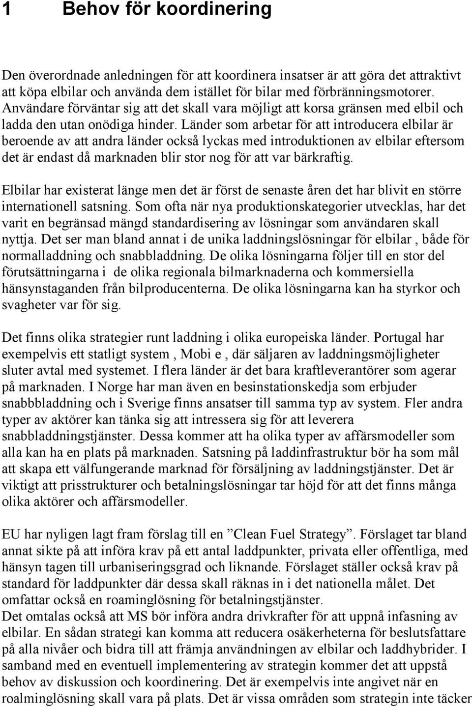 Länder som arbetar för att introducera elbilar är beroende av att andra länder också lyckas med introduktionen av elbilar eftersom det är endast då marknaden blir stor nog för att var bärkraftig.